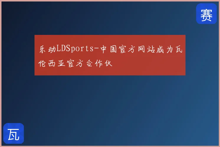 乐动LDSports-中国官方网站成为瓦伦西亚官方合作伙